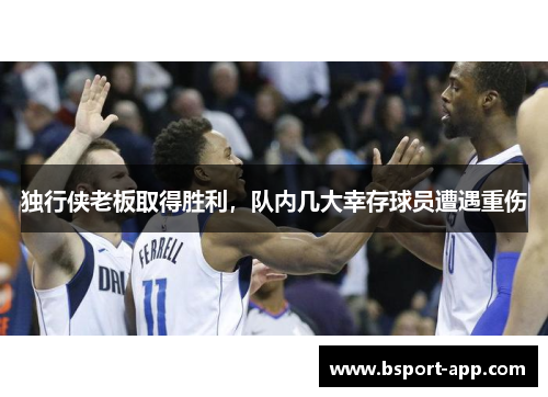 独行侠老板取得胜利，队内几大幸存球员遭遇重伤