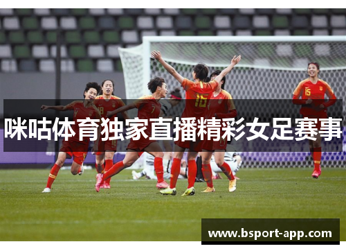 咪咕体育独家直播精彩女足赛事