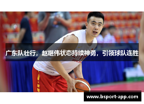 广东队壮行，赵继伟状态持续神勇，引领球队连胜