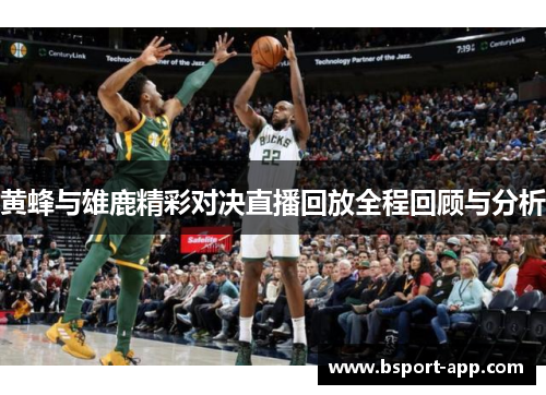 黄蜂与雄鹿精彩对决直播回放全程回顾与分析