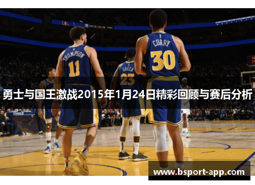 勇士与国王激战2015年1月24日精彩回顾与赛后分析